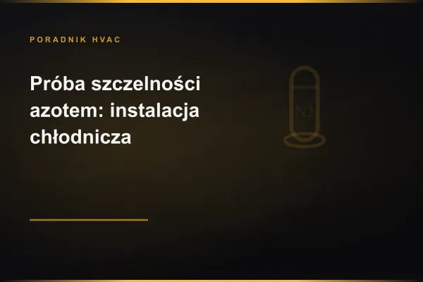 Próba szczelności azotem instalacji chłodniczej